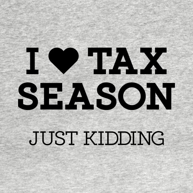 I Heart Tax Season - Just Kidding Sarcastic by yaros